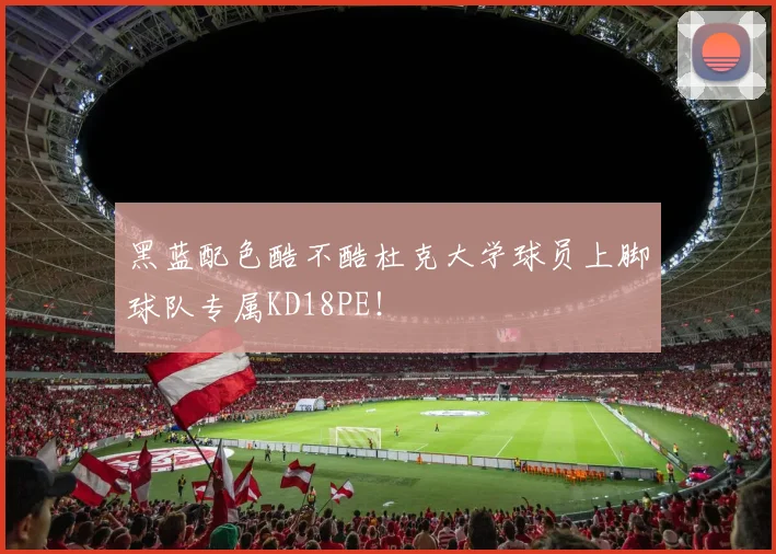 黑蓝配色酷不酷杜克大学球员上脚球队专属KD18PE！