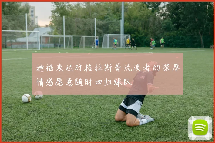 迪福表达对格拉斯哥流浪者的深厚情感愿意随时回归球队